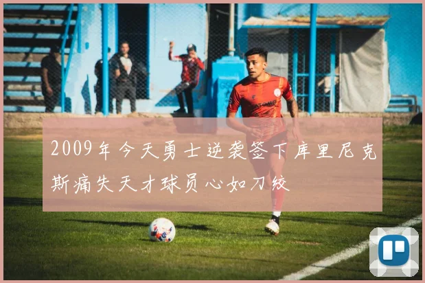 2009年今天勇士逆袭签下库里尼克斯痛失天才球员心如刀绞